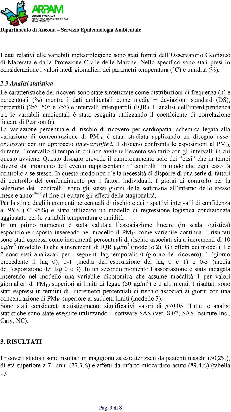 3 Analisi statistica Le caratteristiche dei ricoveri sono state sintetizzate come distribuzioni di frequenza (n) e percentuali (%) mentre i dati ambientali come medie ± deviazioni standard (DS),