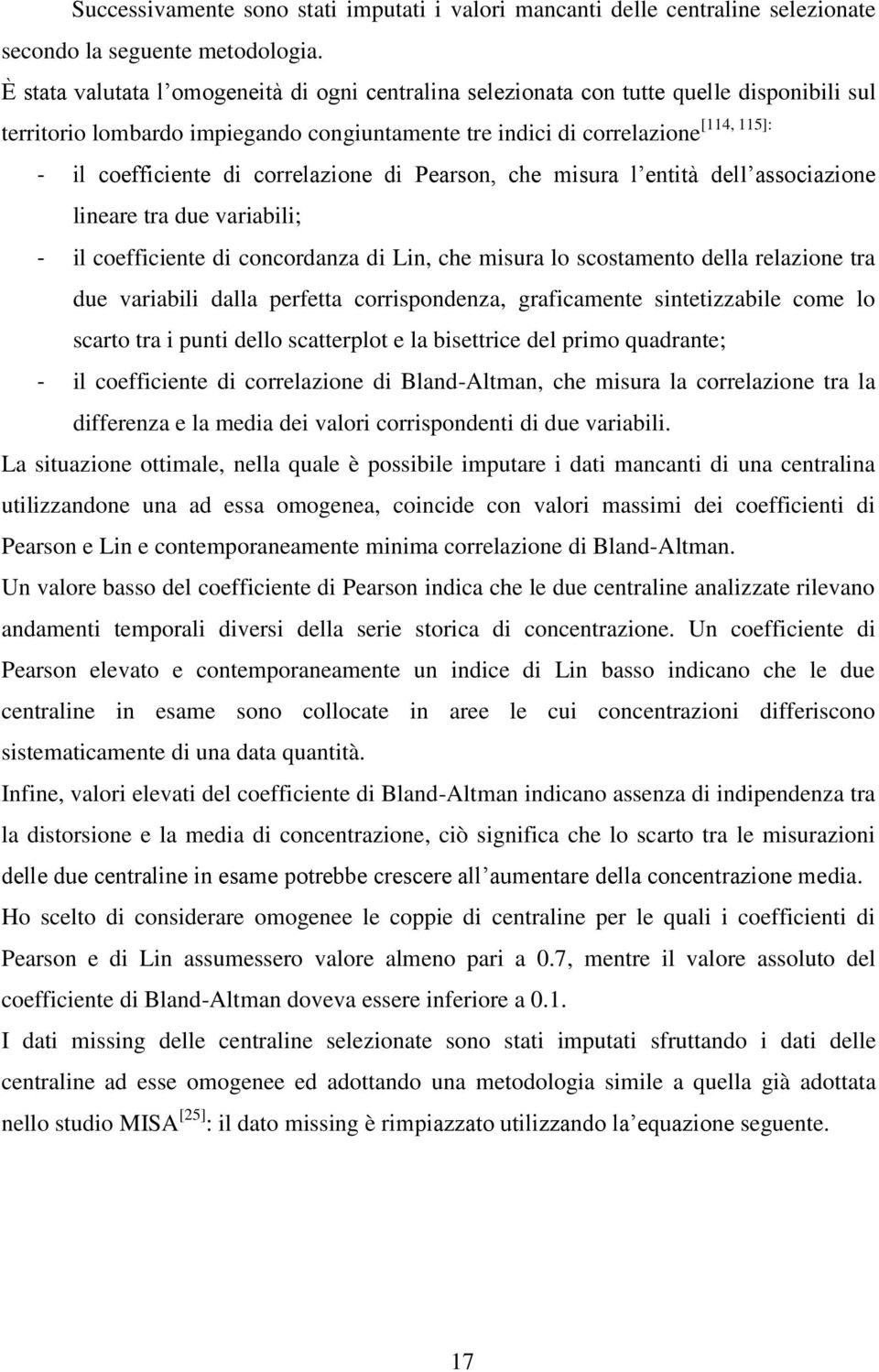 correlazione di Pearson, che misura l entità dell associazione lineare tra due variabili; - il coefficiente di concordanza di Lin, che misura lo scostamento della relazione tra due variabili dalla