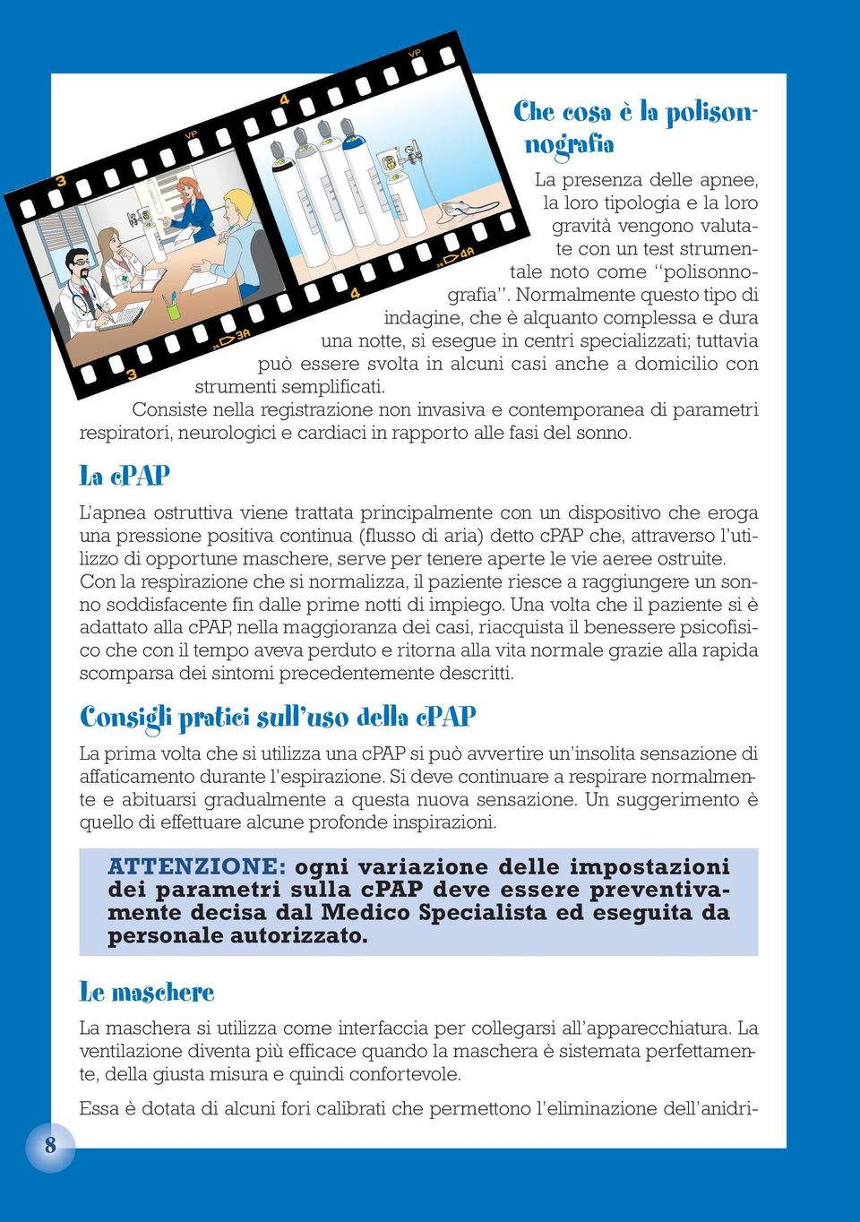 semplificati. Consiste nella registrazione non invasiva e contemporanea di parametri respiratori, neurologici e cardiaci in rapporto alle fasi del sonno.