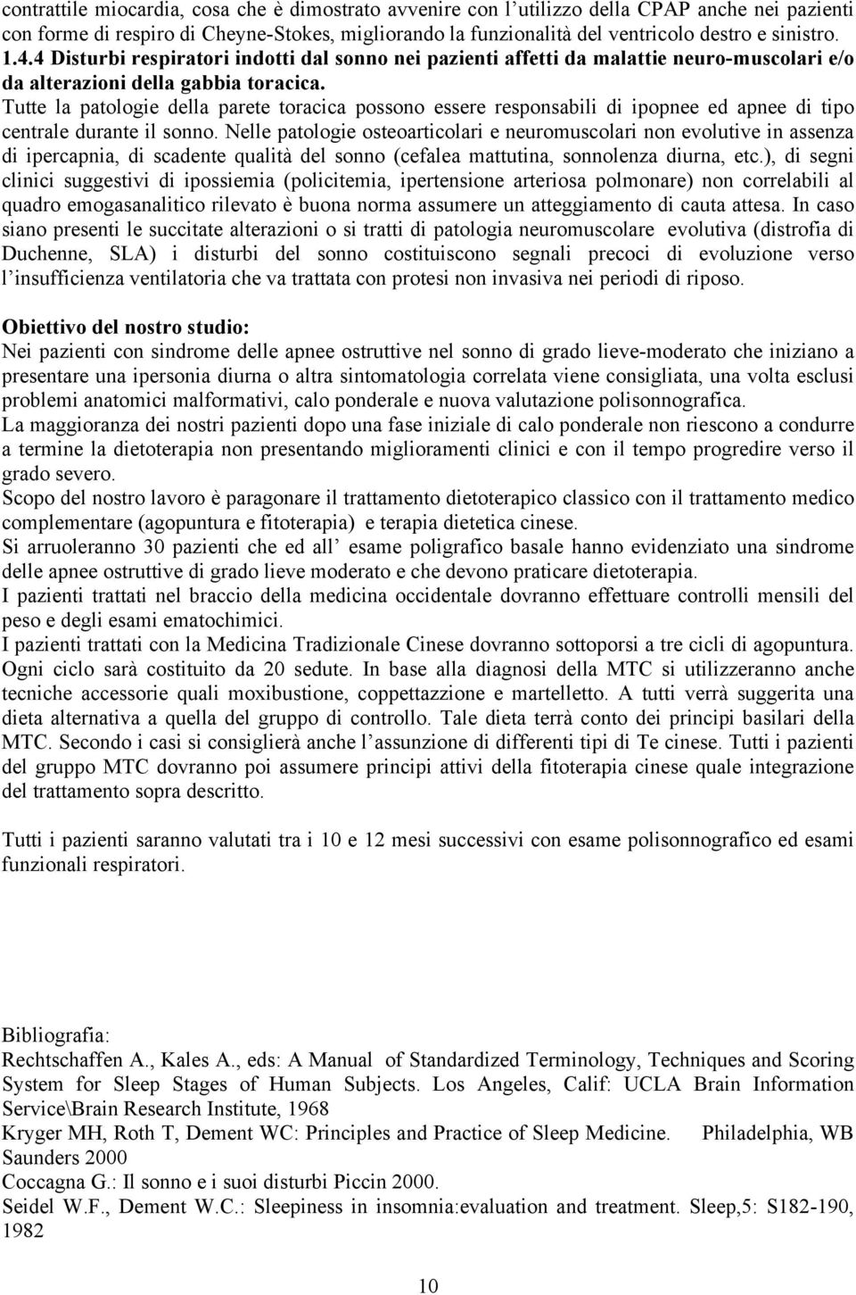 Tutte la patologie della parete toracica possono essere responsabili di ipopnee ed apnee di tipo centrale durante il sonno.