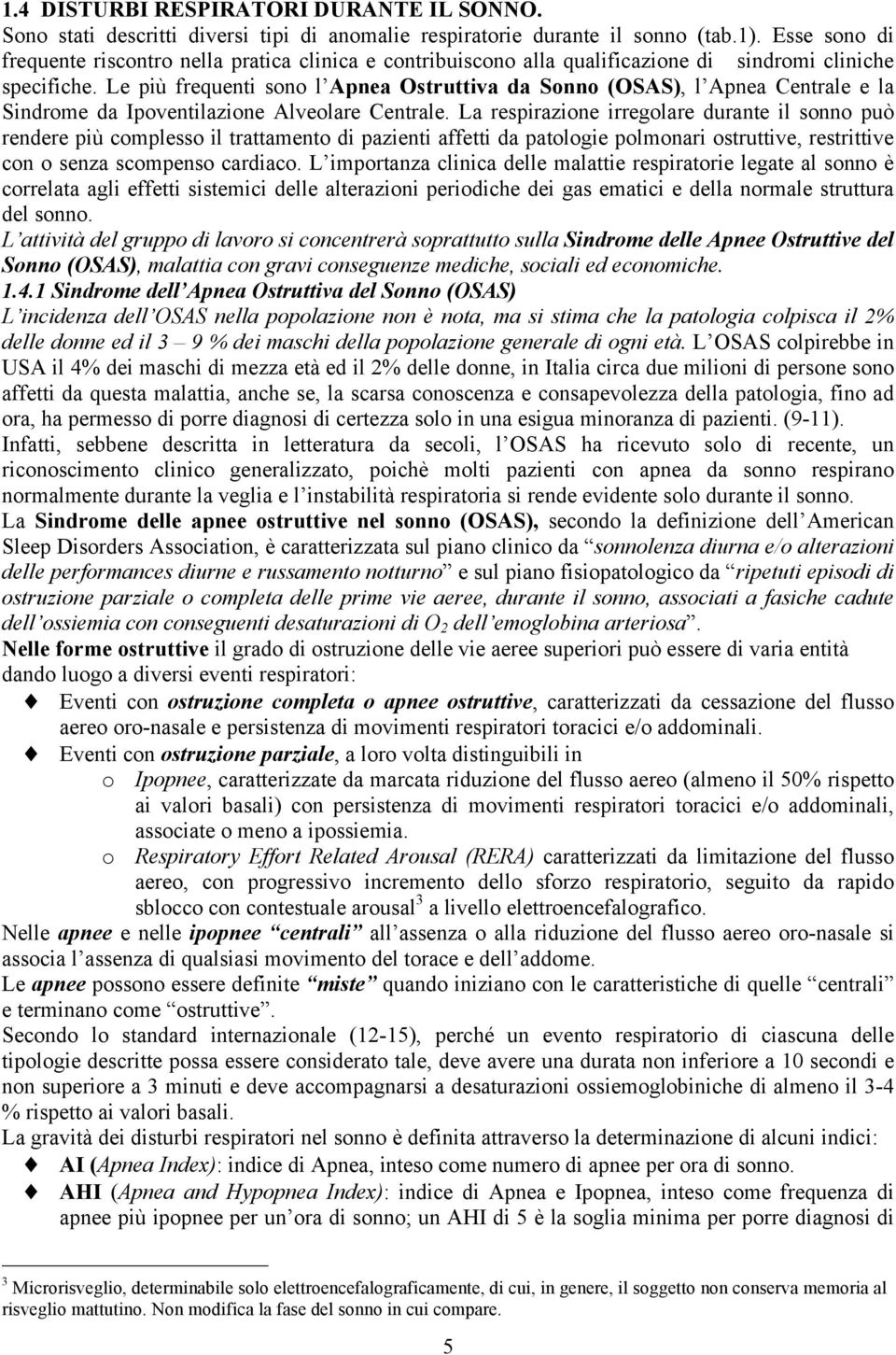 Le più frequenti sono l Apnea Ostruttiva da Sonno (OSAS), l Apnea Centrale e la Sindrome da Ipoventilazione Alveolare Centrale.