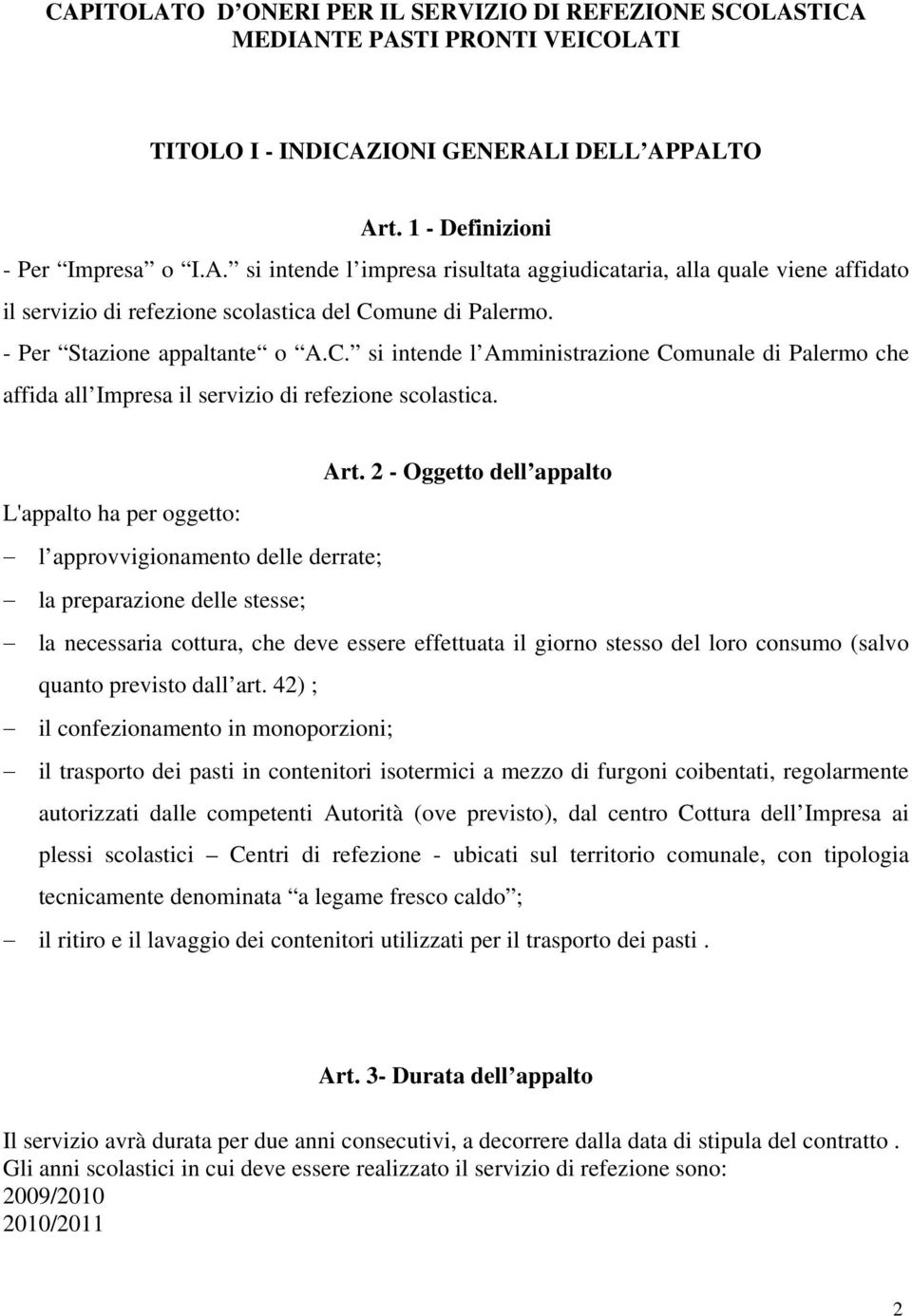 2 - Oggetto dell appalto L'appalto ha per oggetto: l approvvigionamento delle derrate; la preparazione delle stesse; la necessaria cottura, che deve essere effettuata il giorno stesso del loro