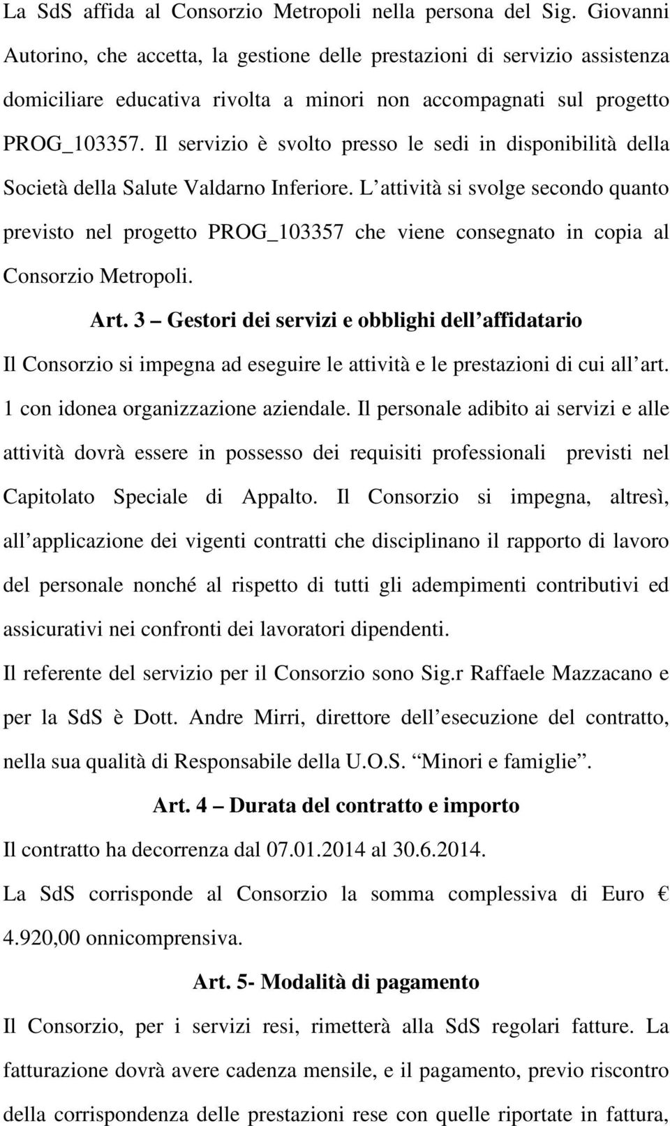 Il servizio è svolto presso le sedi in disponibilità della Società della Salute Valdarno Inferiore.