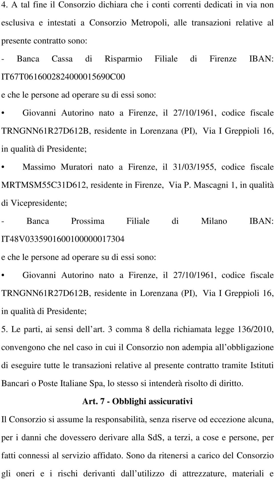 in Lorenzana (PI), Via I Greppioli 16, in qualità di Presidente; Massimo Muratori nato a Firenze, il 31/03/1955, codice fiscale MRTMSM55C31D612, residente in Firenze, Via P.