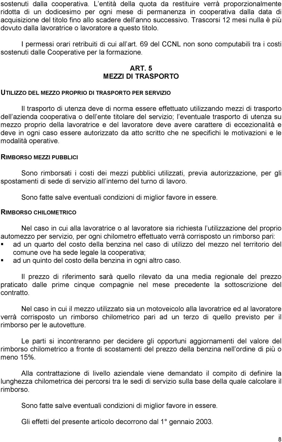 successivo. Trascorsi 12 mesi nulla è più dovuto dalla lavoratrice o lavoratore a questo titolo. I permessi orari retribuiti di cui all art.