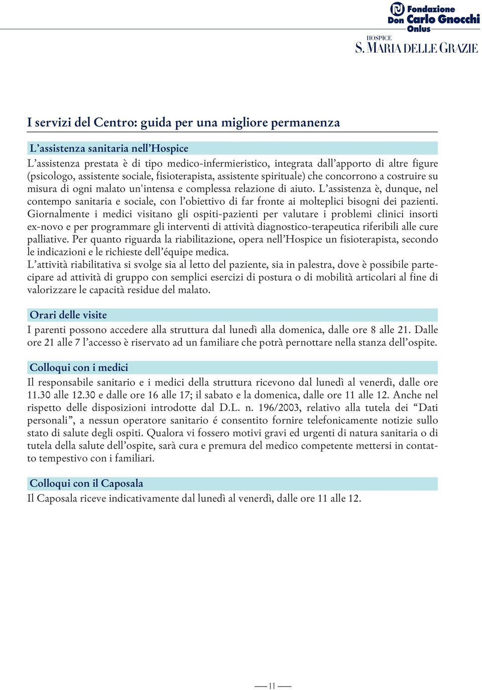 figure (psicologo, assistente sociale, fisioterapista, assistente spirituale) che concorrono a costruire su misura di ogni malato un'intensa e complessa relazione di aiuto.