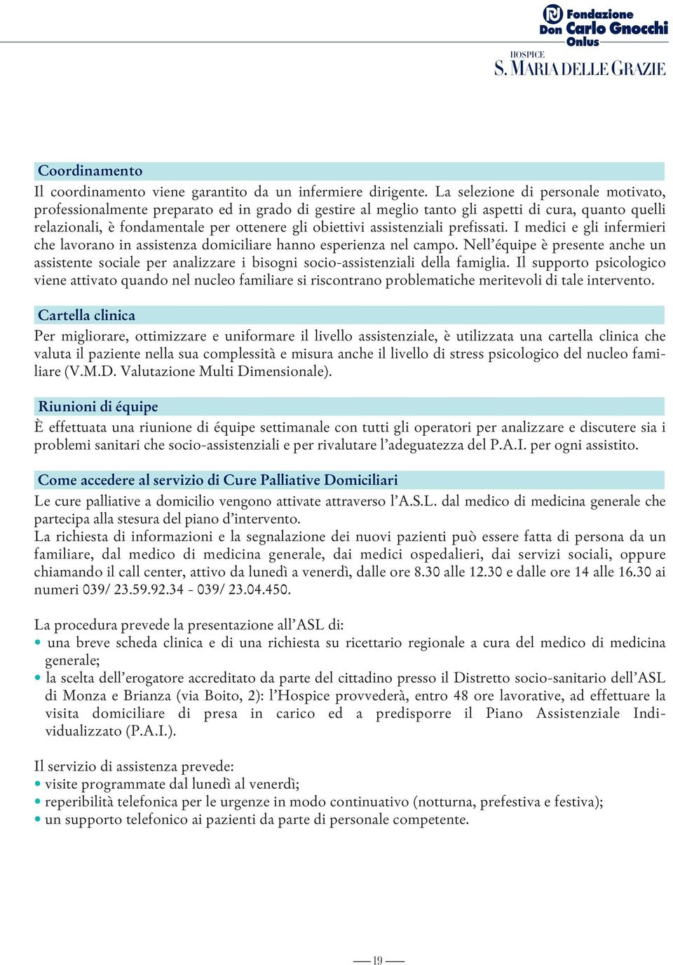 assistenziali prefissati. I medici e gli infermieri che lavorano in assistenza domiciliare hanno esperienza nel campo.