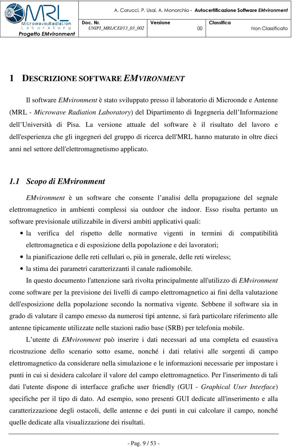 La versione attuale del software è il risultato del lavoro e dell'esperienza che gli ingegneri del gruppo di ricerca dell'mrl hanno maturato in oltre dieci anni nel settore dell'elettromagnetismo