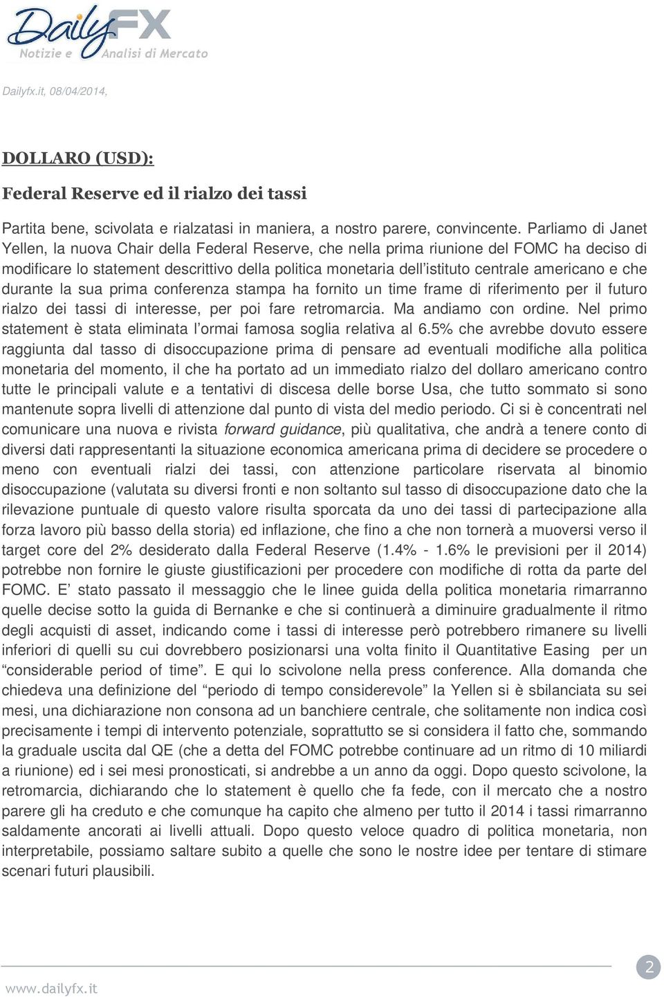 americano e che durante la sua prima conferenza stampa ha fornito un time frame di riferimento per il futuro rialzo dei tassi di interesse, per poi fare retromarcia. Ma andiamo con ordine.