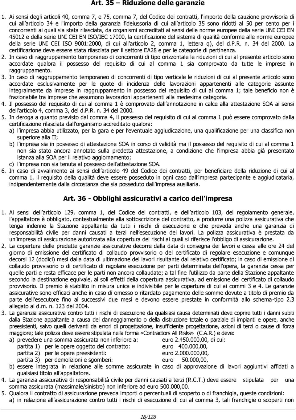 35 sono ridotti al 50 per cento per i concorrenti ai quali sia stata rilasciata, da organismi accreditati ai sensi delle norme europee della serie UNI CEI EN 45012 e della serie UNI CEI EN ISO/IEC