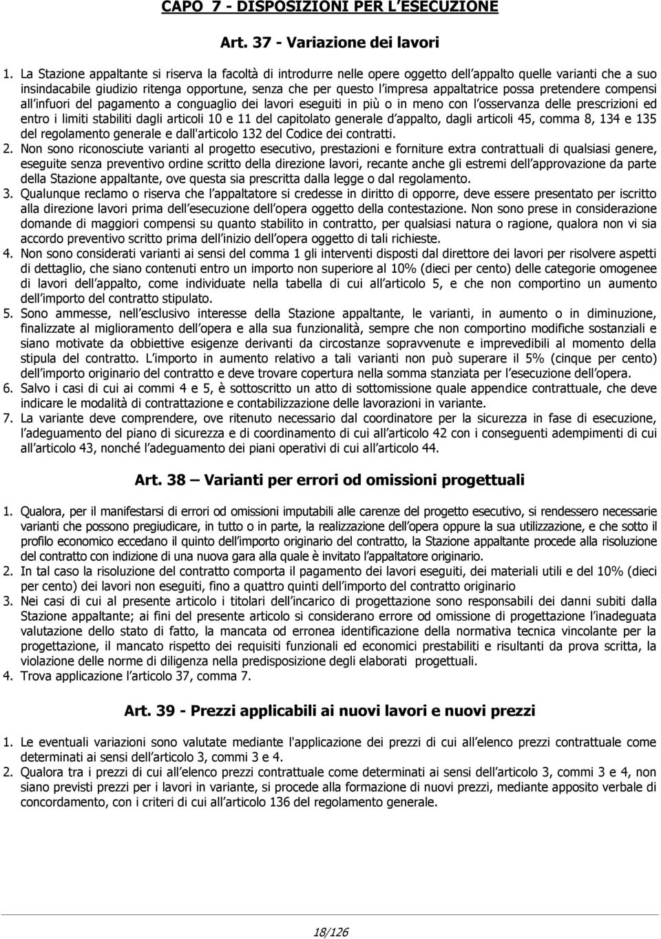 appaltatrice possa pretendere compensi all infuori del pagamento a conguaglio dei lavori eseguiti in più o in meno con l osservanza delle prescrizioni ed entro i limiti stabiliti dagli articoli 10 e