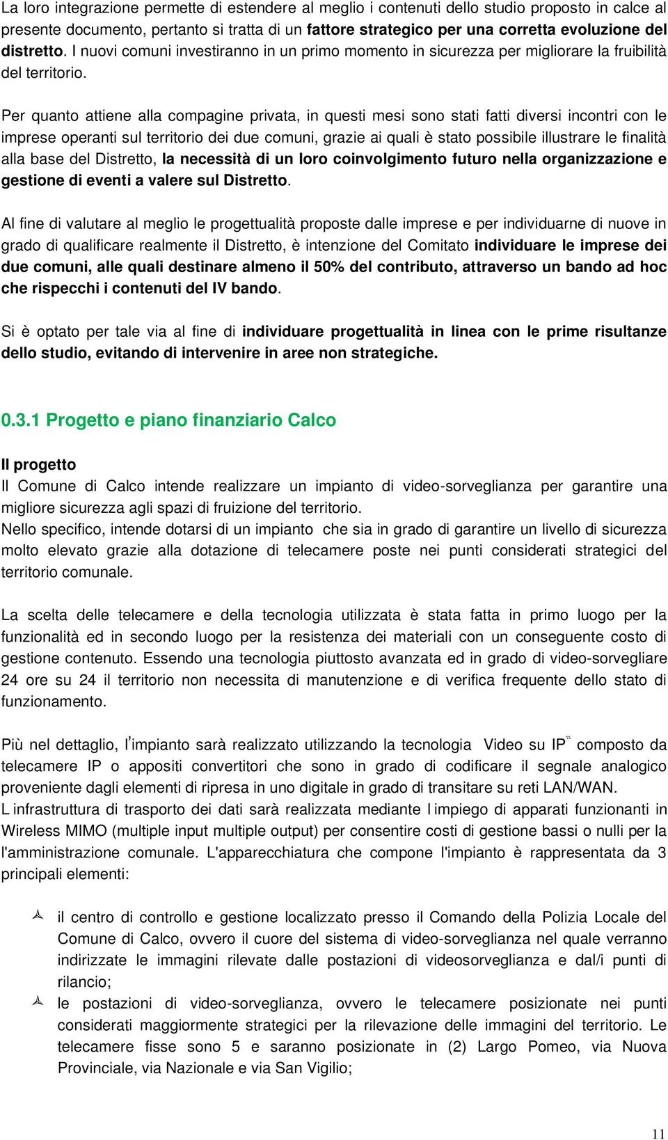 Per quanto attiene alla compagine privata, in questi mesi sono stati fatti diversi incontri con le imprese operanti sul territorio dei due comuni, grazie ai quali è stato possibile illustrare le