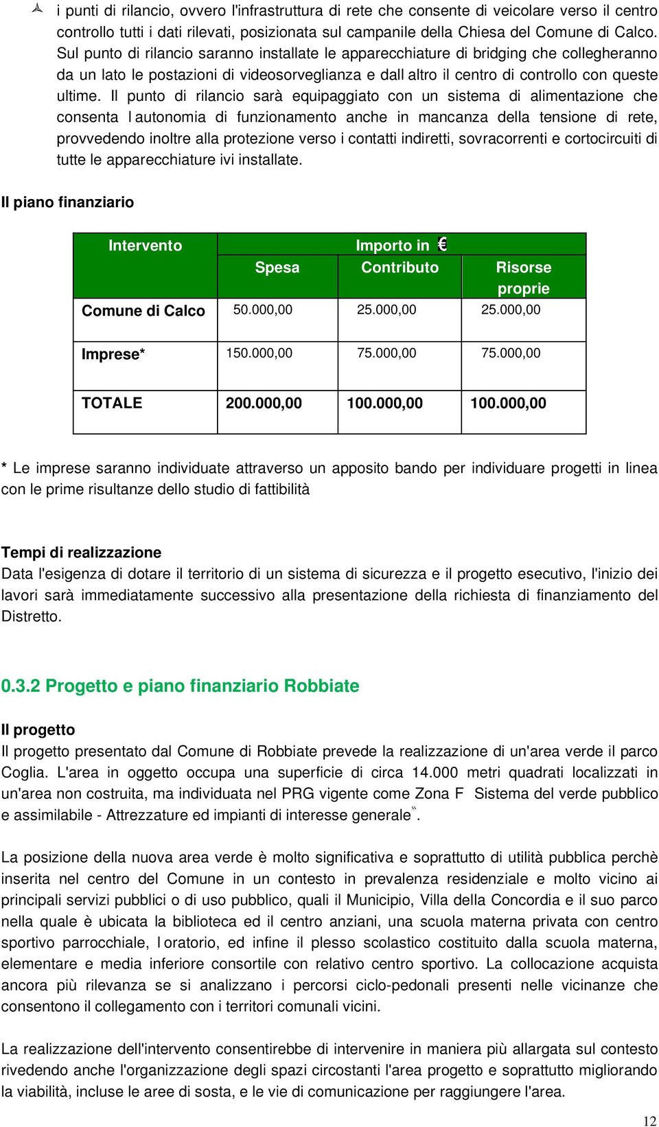 Il punto di rilancio sarà equipaggiato con un sistema di alimentazione che consenta l autonomia di funzionamento anche in mancanza della tensione di rete, provvedendo inoltre alla protezione verso i