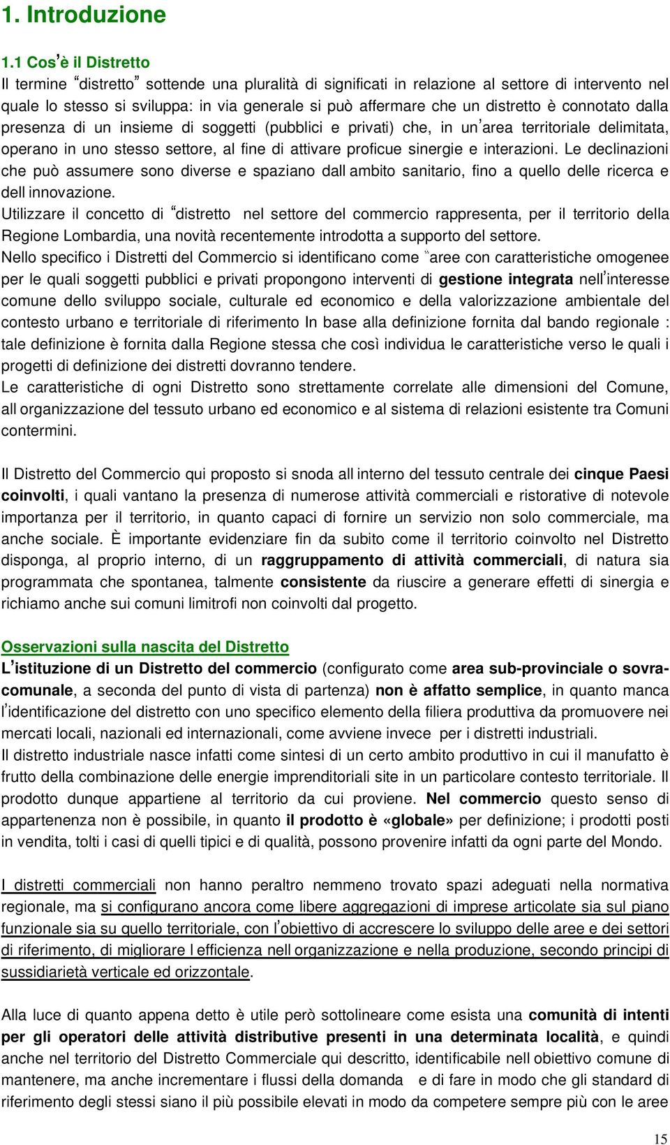 distretto è connotato dalla presenza di un insieme di soggetti (pubblici e privati) che, in un area territoriale delimitata, operano in uno stesso settore, al fine di attivare proficue sinergie e