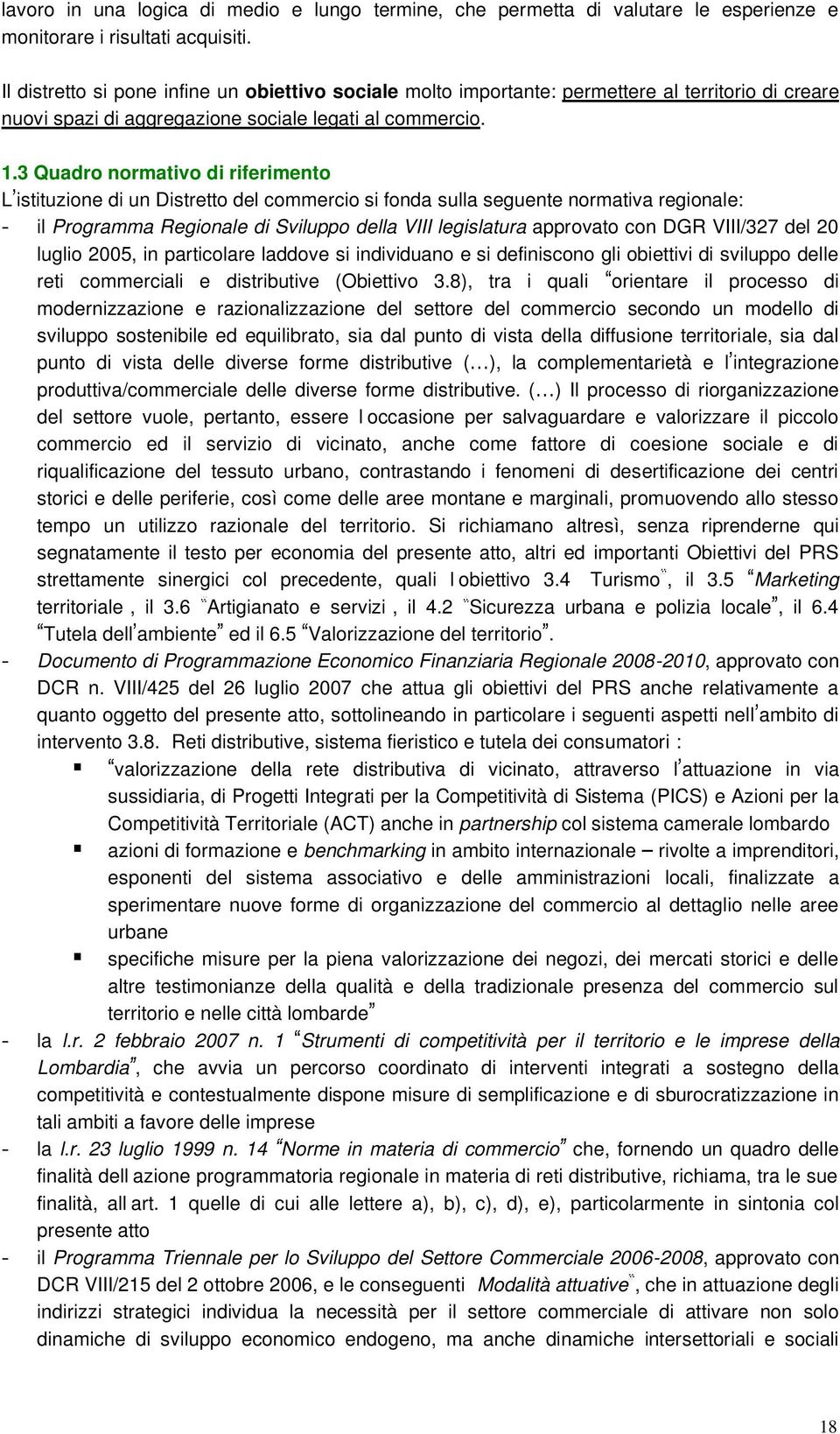 3 Quadro normativo di riferimento L istituzione di un Distretto del commercio si fonda sulla seguente normativa regionale: - il Programma Regionale di Sviluppo della VIII legislatura approvato con