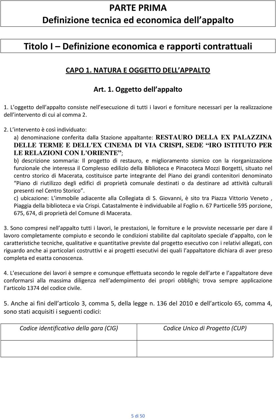 2. L intervento è così individuato: a) denominazione conferita dalla Stazione appaltante: RESTAURO DELLA EX PALAZZINA DELLE TERME E DELL'EX CINEMA DI VIA CRISPI, SEDE IRO ISTITUTO PER LE RELAZIONI