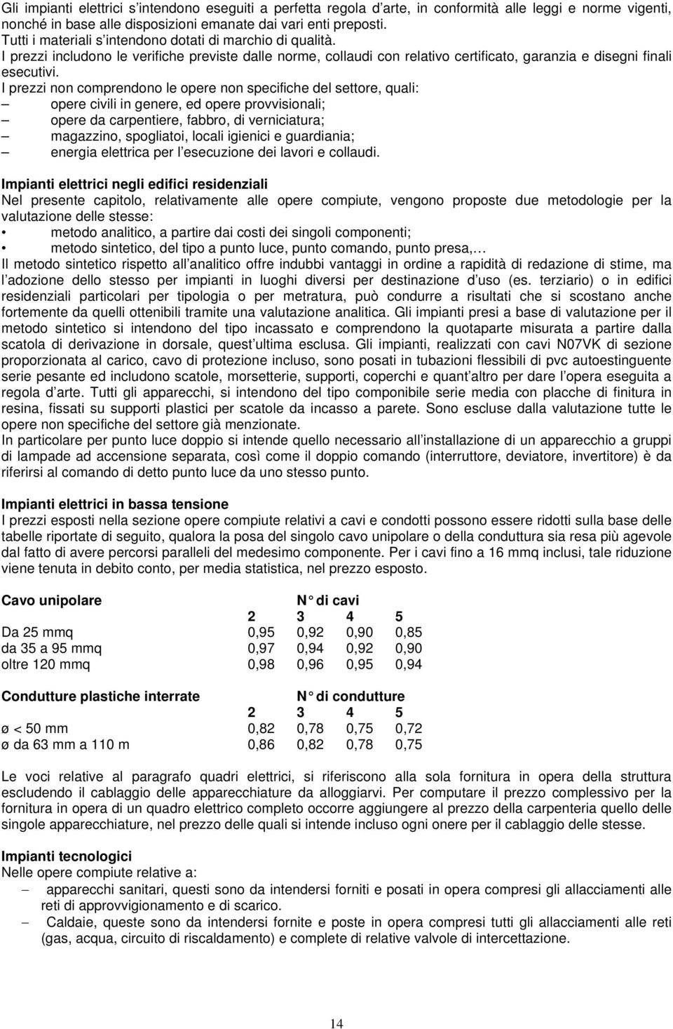 I prezzi non comprendono le opere non specifiche del settore, quali: opere civili in genere, ed opere provvisionali; opere da carpentiere, fabbro, di verniciatura; magazzino, spogliatoi, locali