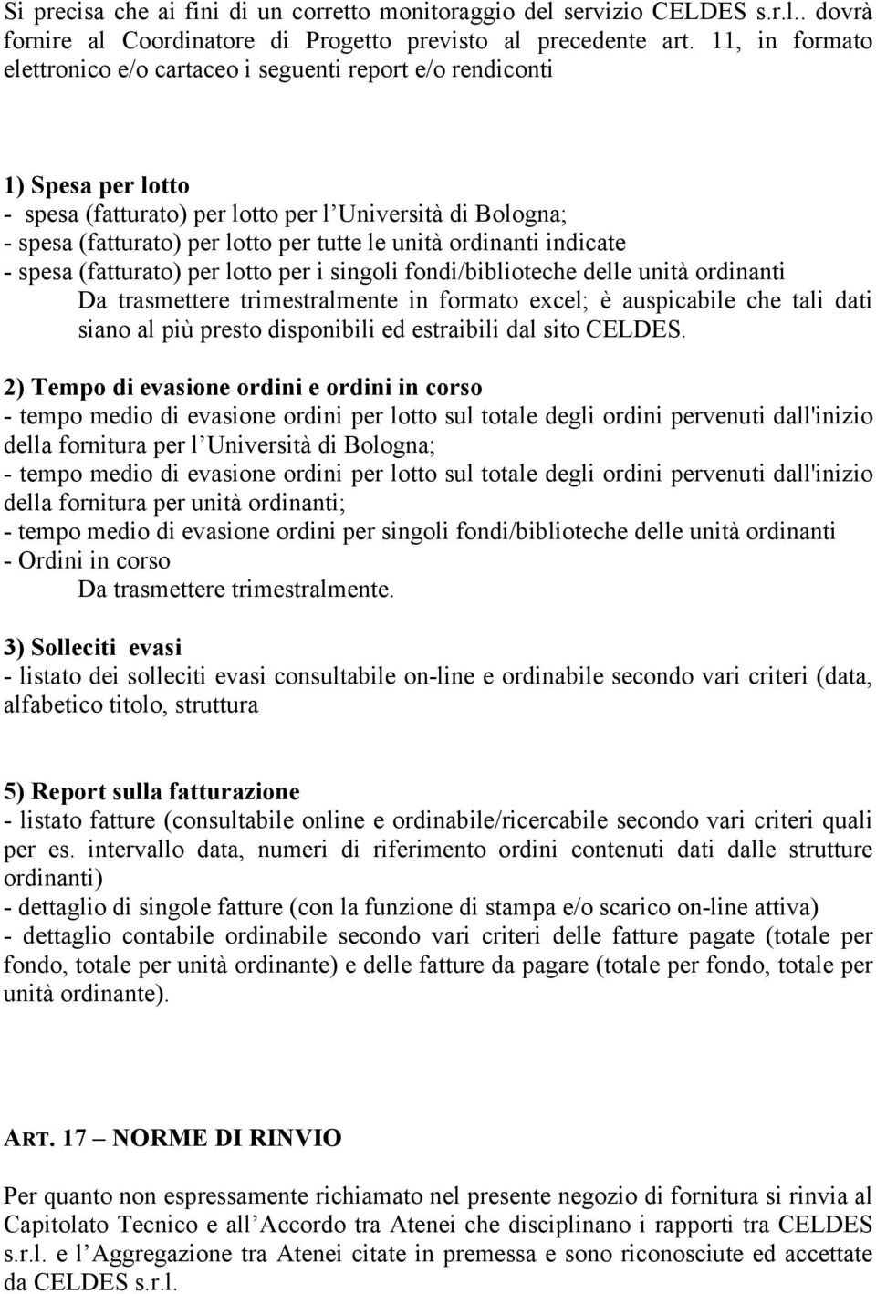 ordinanti indicate - spesa (fatturato) per lotto per i singoli fondi/biblioteche delle unità ordinanti Da trasmettere trimestralmente in formato excel; è auspicabile che tali dati siano al più presto