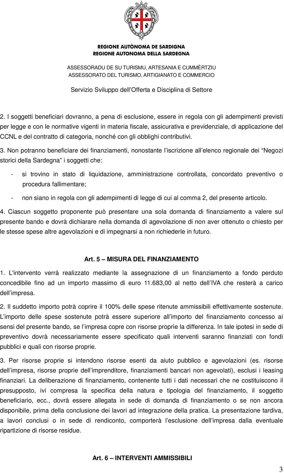 Non potranno beneficiare dei finanziamenti, nonostante l iscrizione all elenco regionale dei Negozi storici della Sardegna i soggetti che: - si trovino in stato di liquidazione, amministrazione