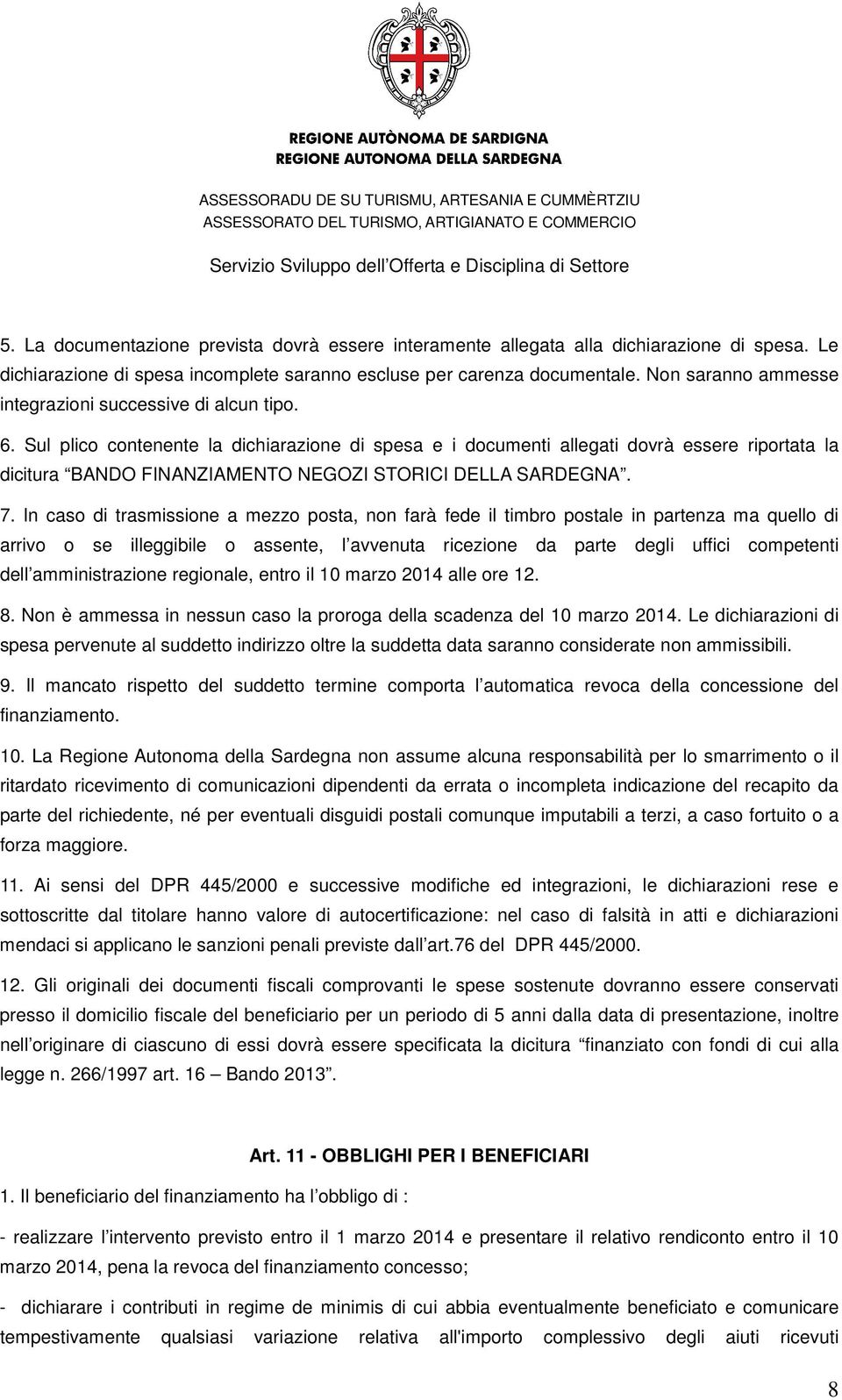 Sul plico contenente la dichiarazione di spesa e i documenti allegati dovrà essere riportata la dicitura BANDO FINANZIAMENTO NEGOZI STORICI DELLA SARDEGNA. 7.