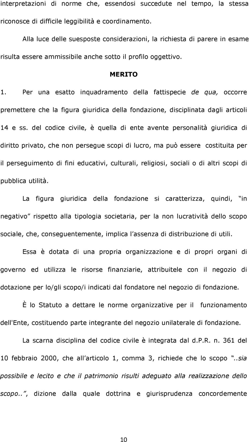 Per una esatto inquadramento della fattispecie de qua, occorre premettere che la figura giuridica della fondazione, disciplinata dagli articoli 14 e ss.