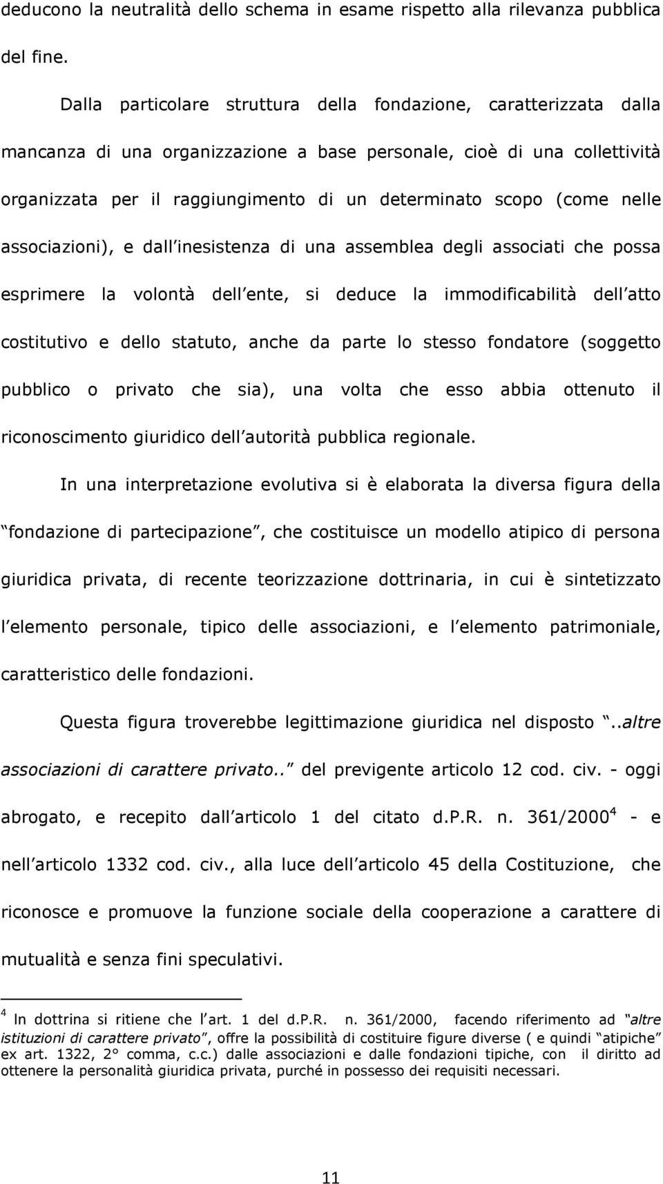 (come nelle associazioni), e dall inesistenza di una assemblea degli associati che possa esprimere la volontà dell ente, si deduce la immodificabilità dell atto costitutivo e dello statuto, anche da