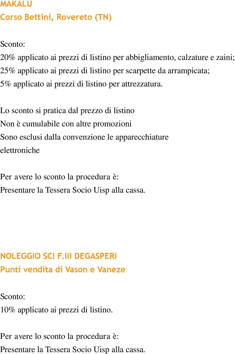 Lo sconto si pratica dal prezzo di listino Non è cumulabile con altre promozioni Sono esclusi dalla convenzione le