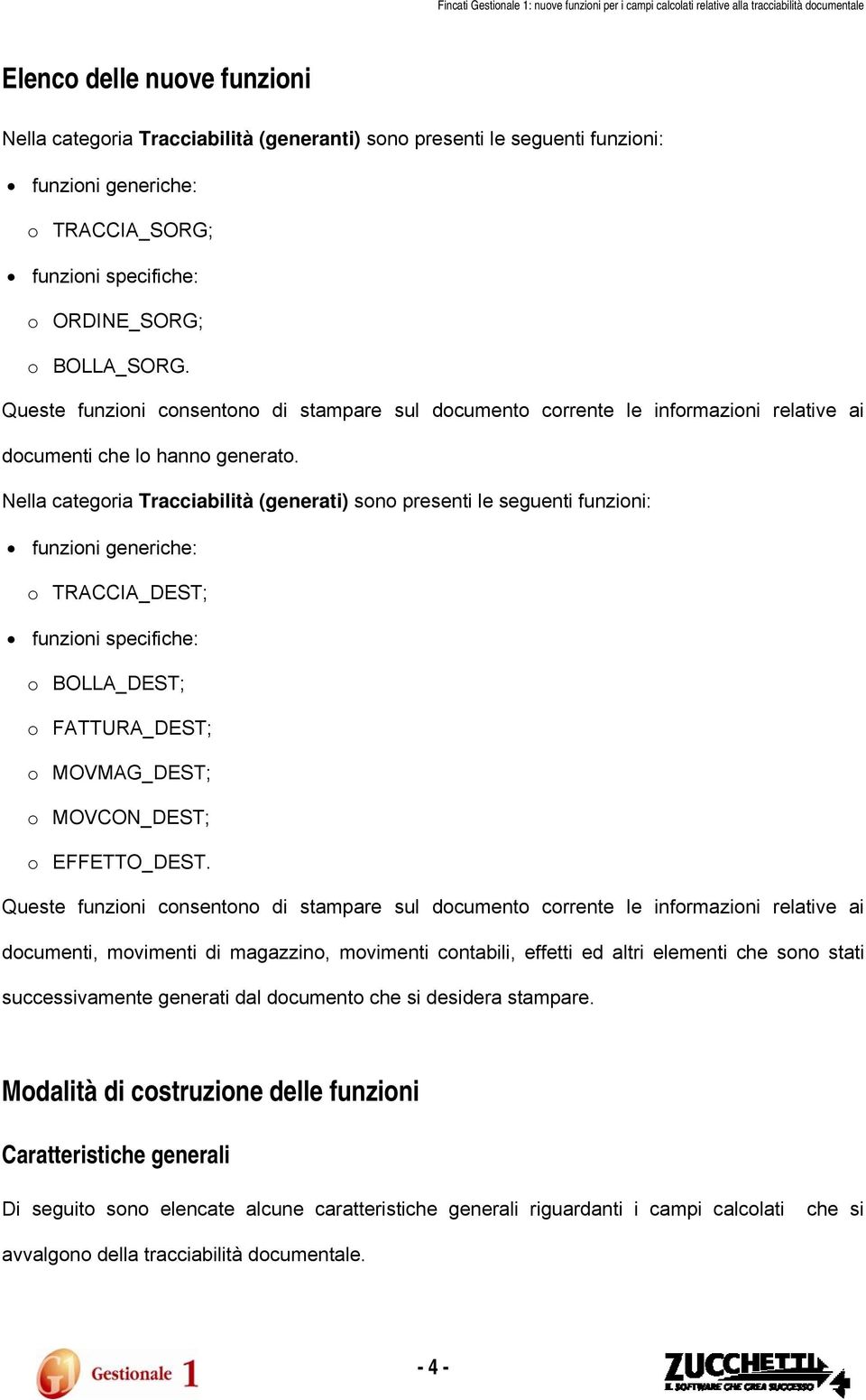 Nella categoria Tracciabilità (generati) sono presenti le seguenti funzioni: funzioni generiche: o TRACCIA_DEST; funzioni specifiche: o BOLLA_DEST; o FATTURA_DEST; o MOVMAG_DEST; o MOVCON_DEST; o