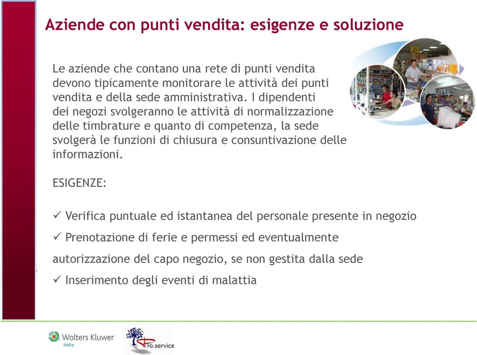 I dipendenti dei negozi svolgeranno le attività di normalizzazione delle timbrature e quanto di competenza, la sede svolgerà le funzioni di chiusura