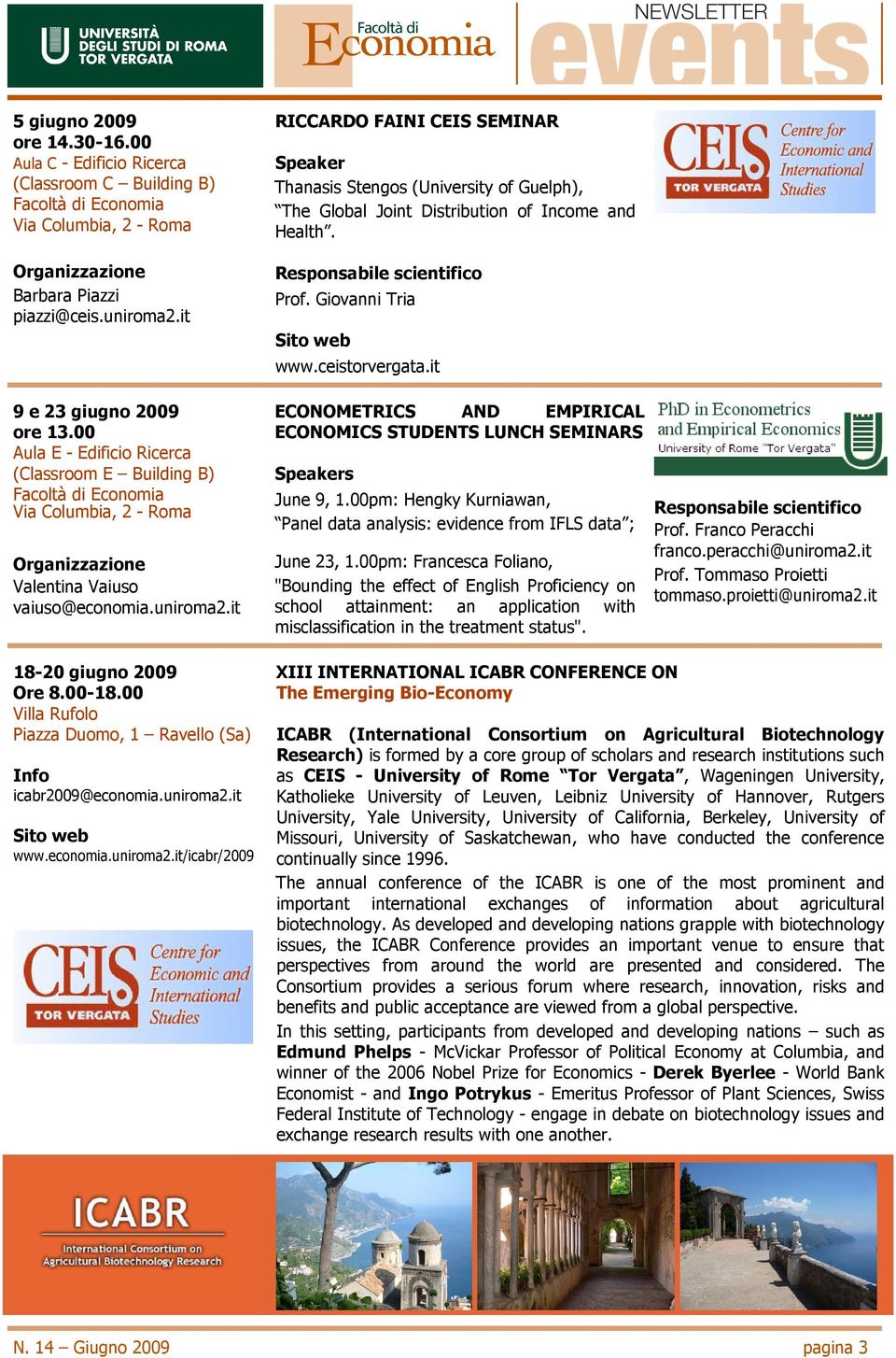 uniroma2.it www.economia.uniroma2.it/icabr/2009 RICCARDO FAINI CEIS SEMINAR Speaker Thanasis Stengos (University of Guelph), The Global Joint Distribution of Income and Health. Prof.