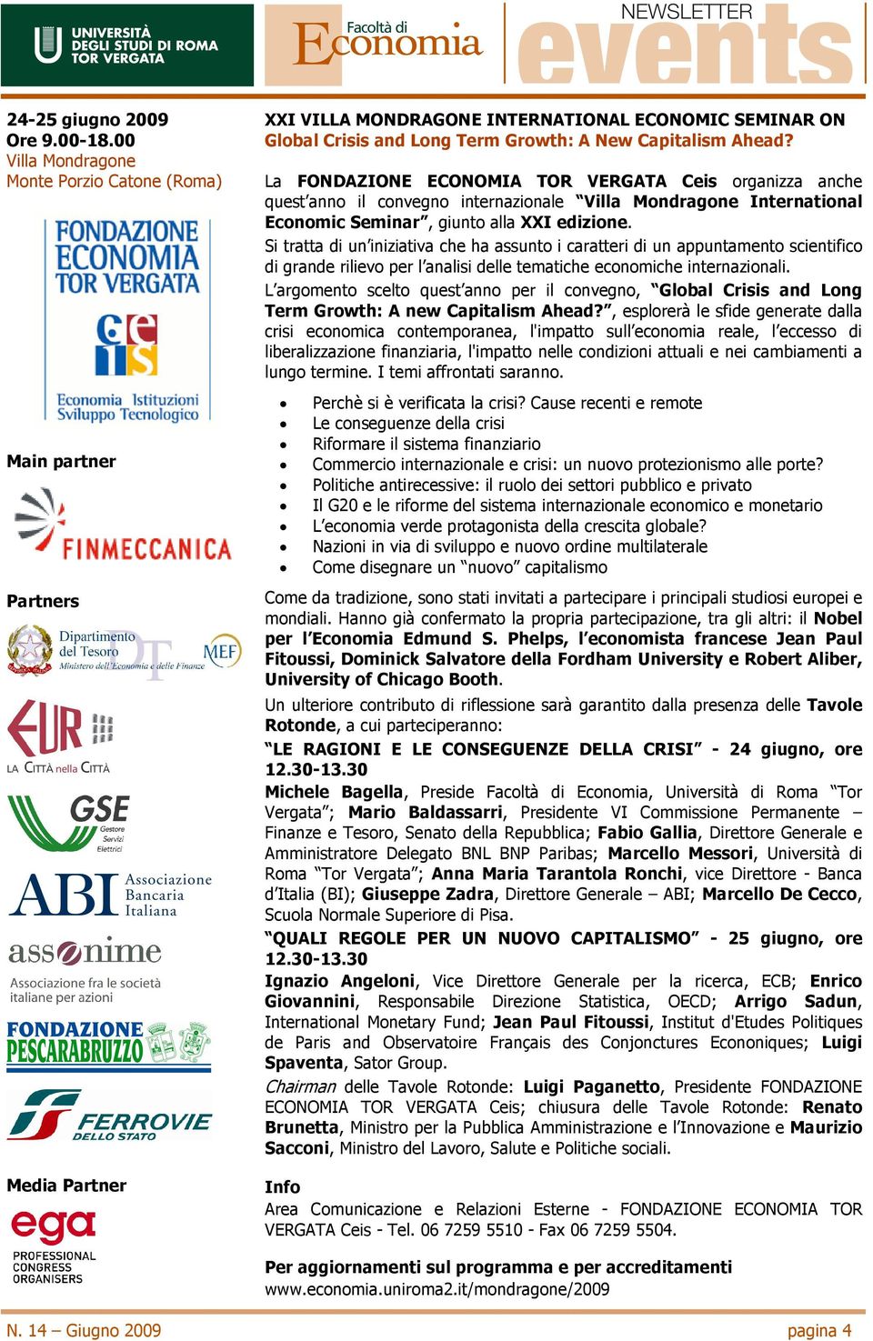 La FONDAZIONE ECONOMIA TOR VERGATA Ceis organizza anche quest anno il convegno internazionale Villa Mondragone International Economic Seminar, giunto alla XXI edizione.