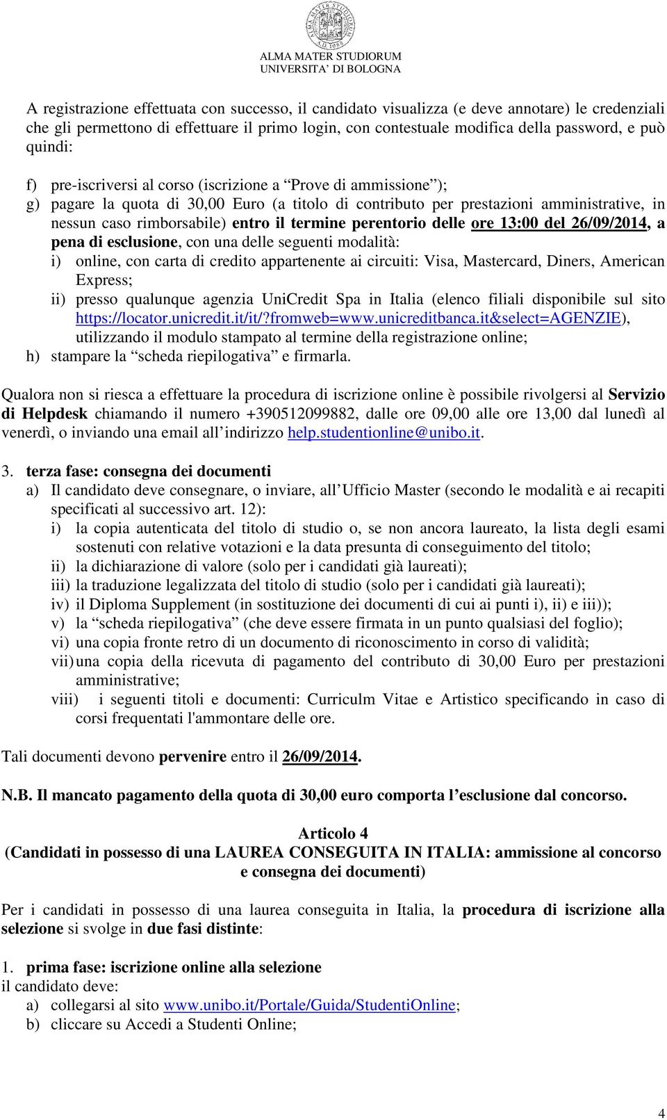 termine perentorio delle ore 13:00 del 26/09/2014, a pena di esclusione, con una delle seguenti modalità: i) online, con carta di credito appartenente ai circuiti: Visa, Mastercard, Diners, American