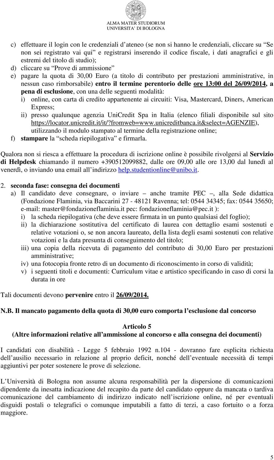 termine perentorio delle ore 13:00 del 26/09/2014, a pena di esclusione, con una delle seguenti modalità: i) online, con carta di credito appartenente ai circuiti: Visa, Mastercard, Diners, American