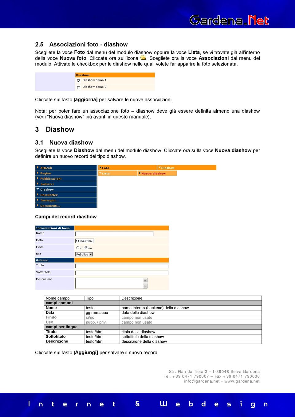 Nota: per poter fare un associazione foto diashow deve già essere definita almeno una diashow (vedi Nuova diashow più avanti in questo manuale). 3 Diashow 3.