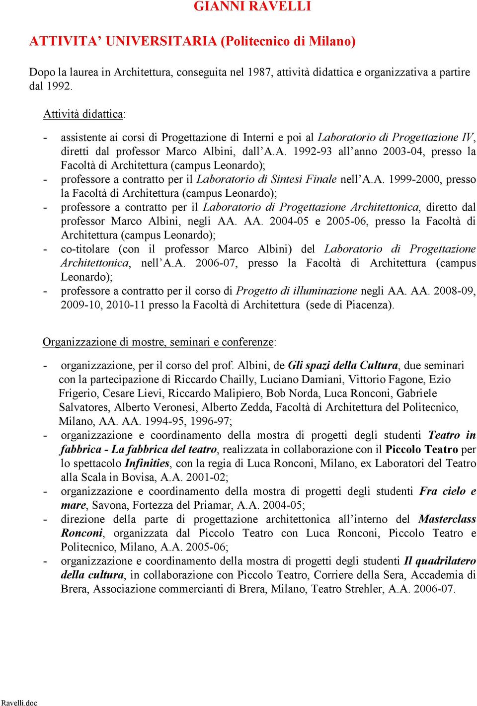 A. 1999-2000, presso la Facoltà di Architettura (campus Leonardo); - professore a contratto per il Laboratorio di Progettazione Architettonica, diretto dal professor Marco Albini, negli AA.