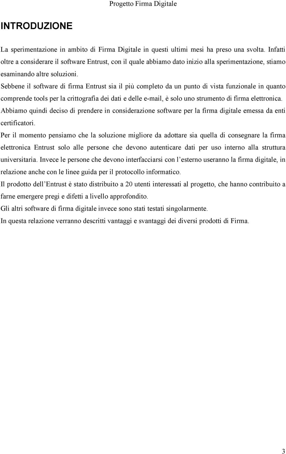 Sebbene il software di firma Entrust sia il più completo da un punto di vista funzionale in quanto comprende tools per la crittografia dei dati e delle e-mail, è solo uno strumento di firma