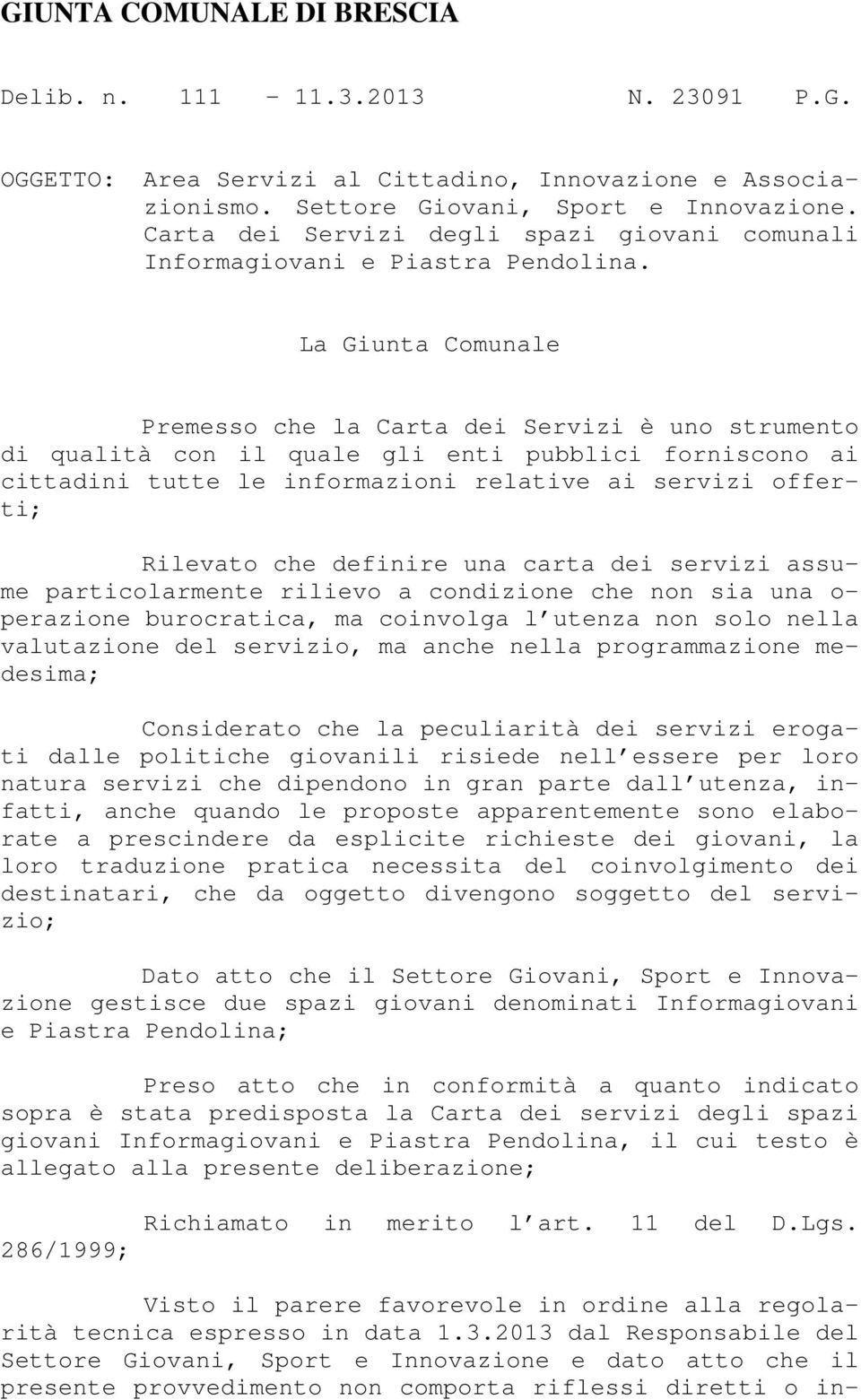 La Giunta Comunale Premesso che la Carta dei Servizi è uno strumento di qualità con il quale gli enti pubblici forniscono ai cittadini tutte le informazioni relative ai servizi offerti; Rilevato che