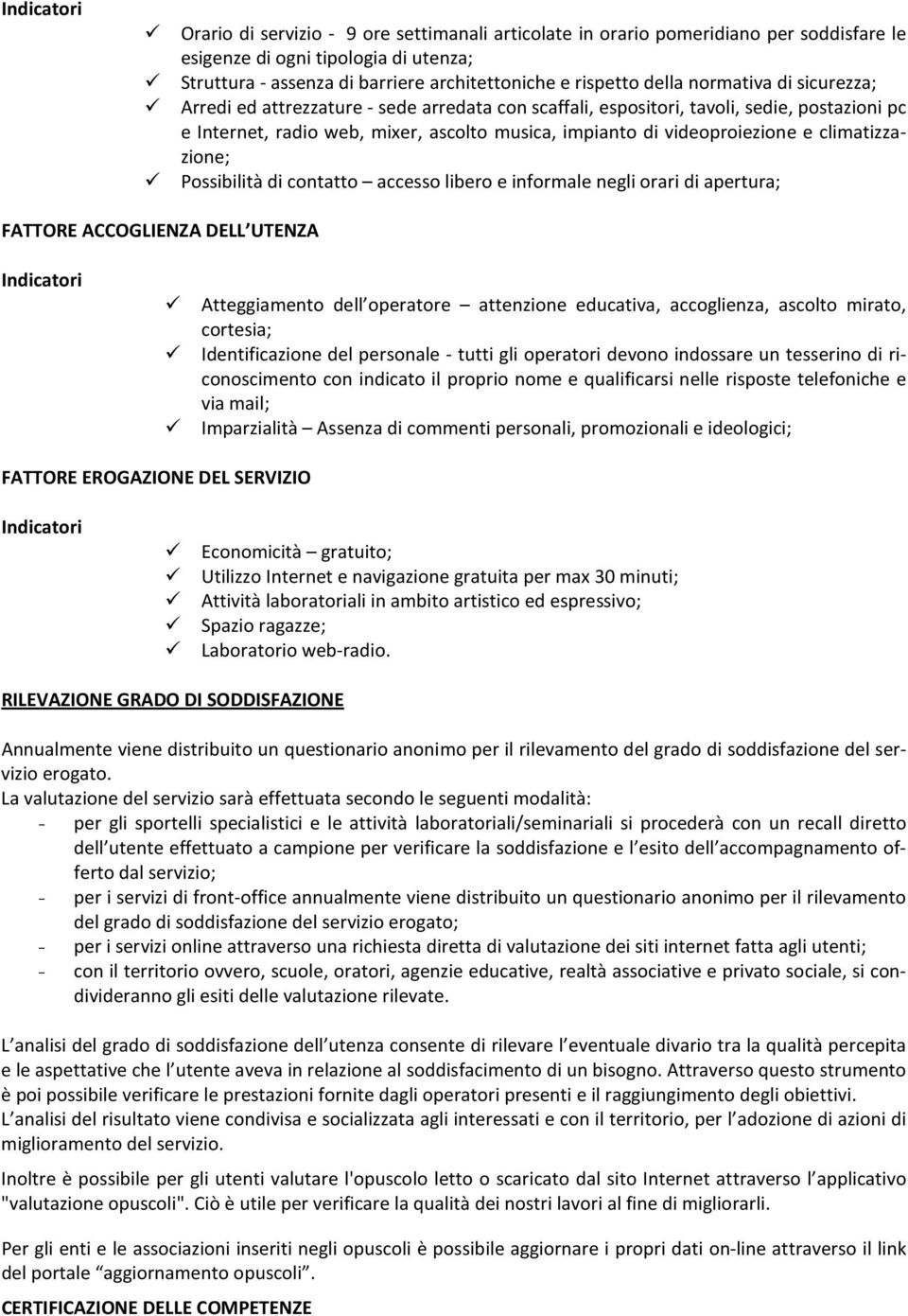 climatizzazione; Possibilità di contatto accesso libero e informale negli orari di apertura; FATTORE ACCOGLIENZA DELL UTENZA Indicatori Atteggiamento dell operatore attenzione educativa, accoglienza,