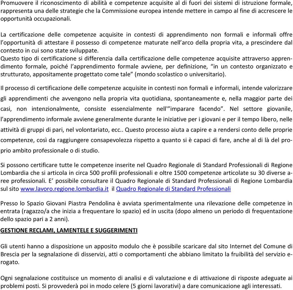 La certificazione delle competenze acquisite in contesti di apprendimento non formali e informali offre l opportunità di attestare il possesso di competenze maturate nell arco della propria vita, a