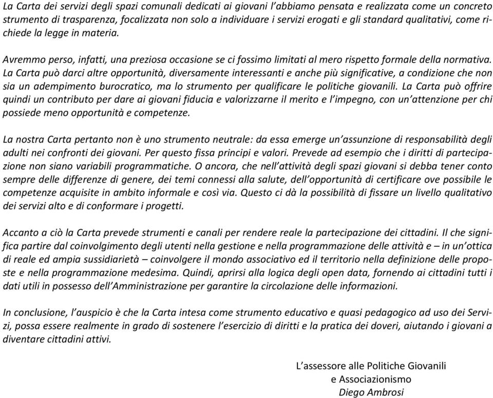 La Carta può darci altre opportunità, diversamente interessanti e anche più significative, a condizione che non sia un adempimento burocratico, ma lo strumento per qualificare le politiche giovanili.