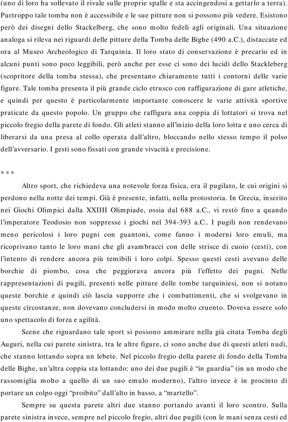 Il loro stato di conservazione è precario ed in alcuni punti sono poco leggibili, però anche per esse ci sono dei lucidi dello Stackleberg (scopritore della tomba stessa), che presentano chiaramente