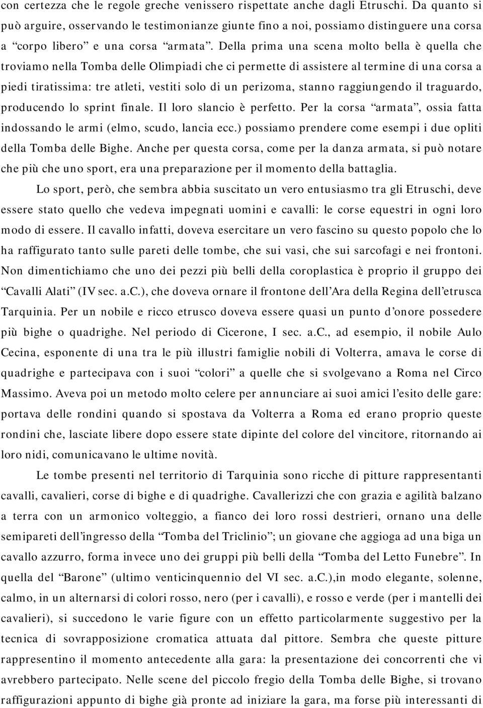 Della prima una scena molto bella è quella che troviamo nella Tomba delle Olimpiadi che ci permette di assistere al termine di una corsa a piedi tiratissima: tre atleti, vestiti solo di un perizoma,