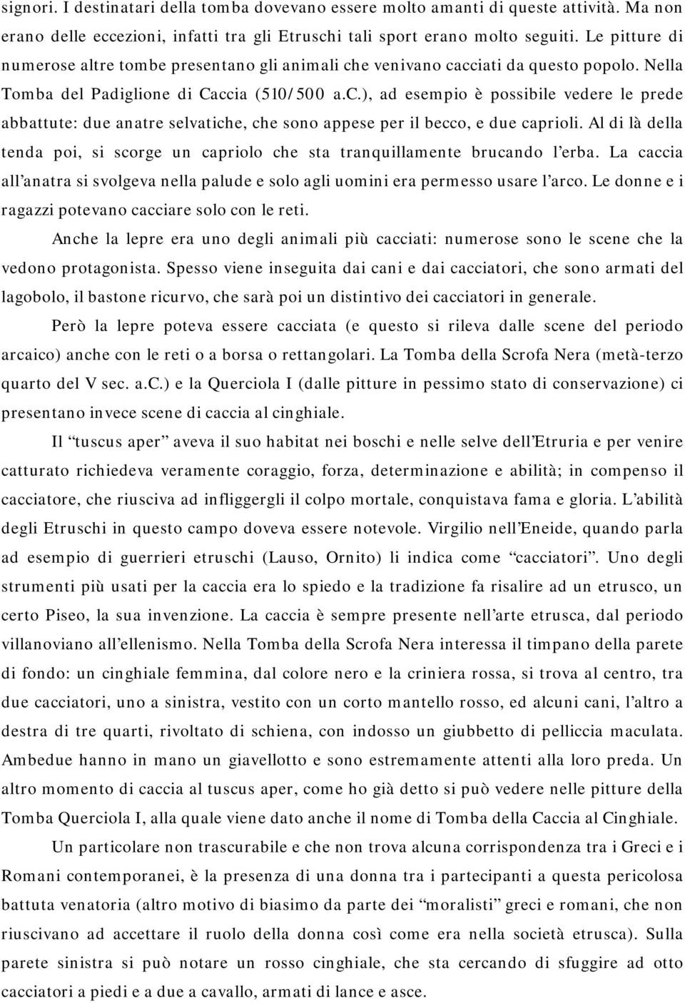 Al di là della tenda poi, si scorge un capriolo che sta tranquillamente brucando l erba. La caccia all anatra si svolgeva nella palude e solo agli uomini era permesso usare l arco.