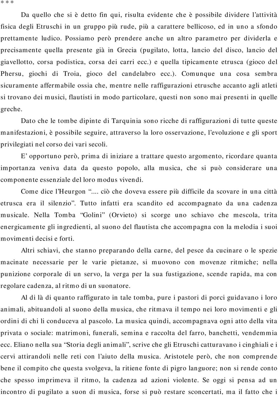 Possiamo però prendere anche un altro parametro per dividerla e precisamente quella presente già in Grecia (pugilato, lotta, lancio del disco, lancio del giavellotto, corsa podistica, corsa dei carri