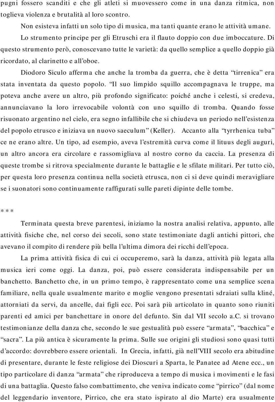 Di questo strumento però, conoscevano tutte le varietà: da quello semplice a quello doppio già ricordato, al clarinetto e all oboe.