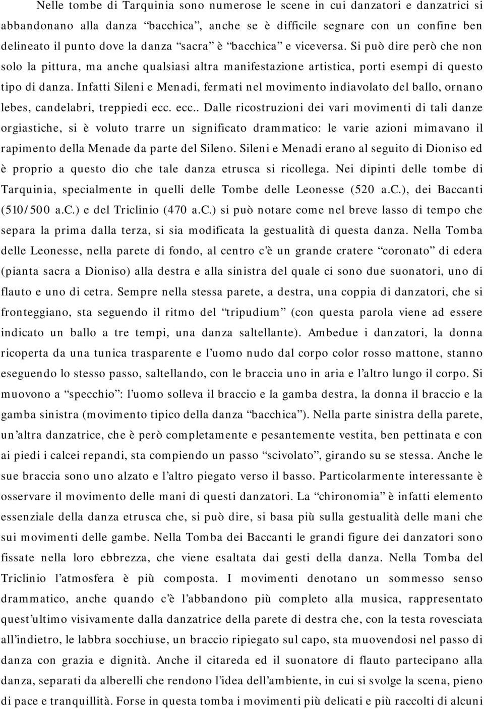 Infatti Sileni e Menadi, fermati nel movimento indiavolato del ballo, ornano lebes, candelabri, treppiedi ecc.