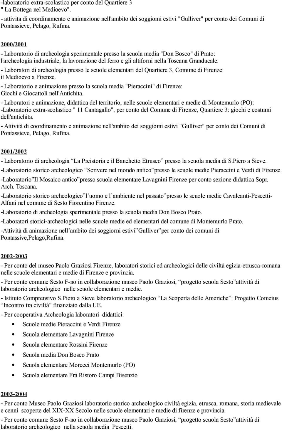 2000/2001 - Laboratorio di archeologia sperimentale presso la scuola media "Don Bosco" di Prato: l'archeologia industriale, la lavorazione del ferro e gli altiforni nella Toscana Granducale.