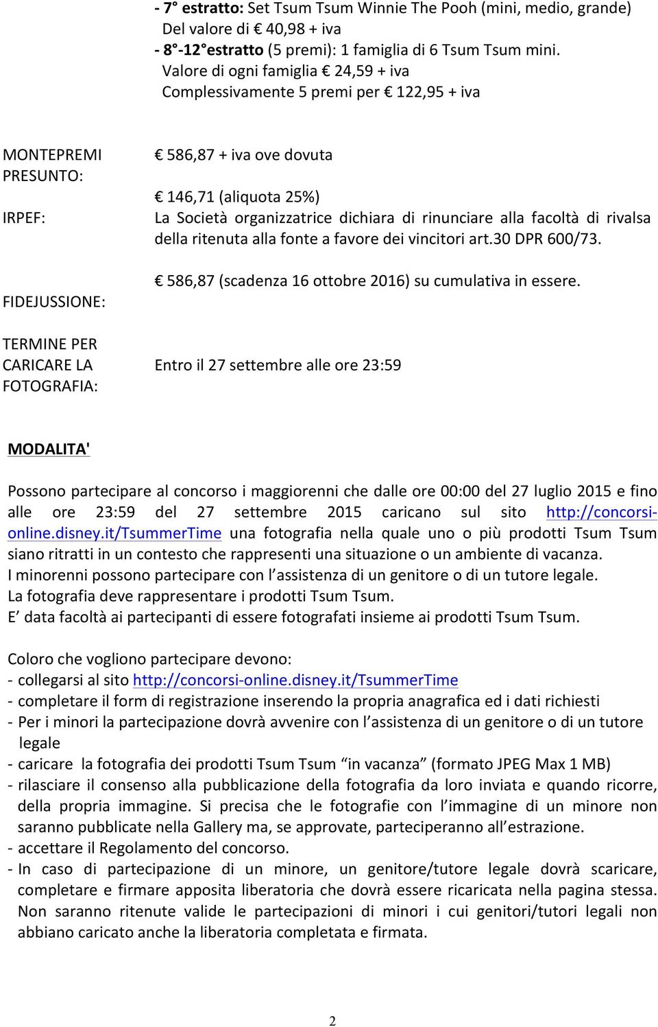 25%) La Società organizzatrice dichiara di rinunciare alla facoltà di rivalsa della ritenuta alla fonte a favore dei vincitori art.30 DPR 600/73.