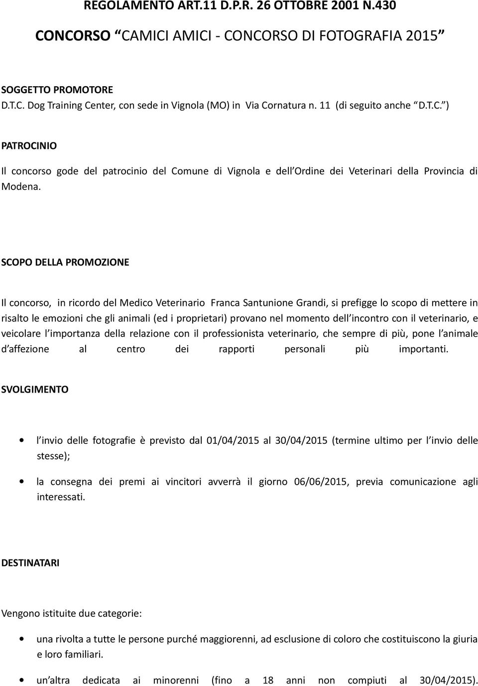 SCOPO DELLA PROMOZIONE Il concorso, in ricordo del Medico Veterinario Franca Santunione Grandi, si prefigge lo scopo di mettere in risalto le emozioni che gli animali (ed i proprietari) provano nel