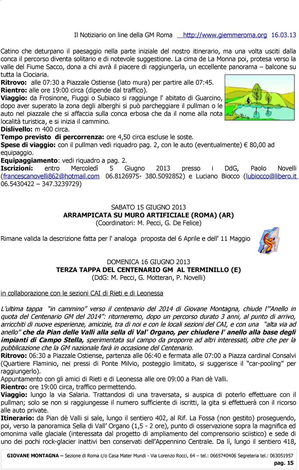 Ritrovo: alle 07:30 a Piazzale Ostiense (lato mura) per partire alle 07:45. Rientro: alle ore 19:00 circa (dipende dal traffico).